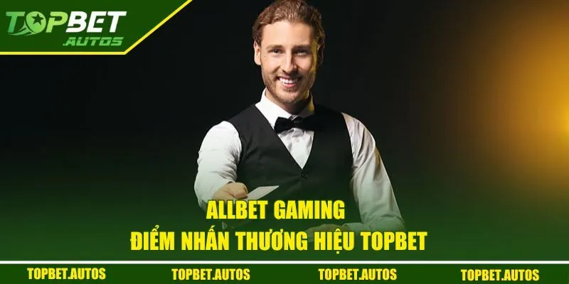 Giới thiệu nền tảng Allbet Gaming của Topbet