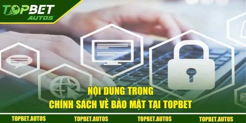 Nội dung trong chính sách về bảo mật tại Topbet 