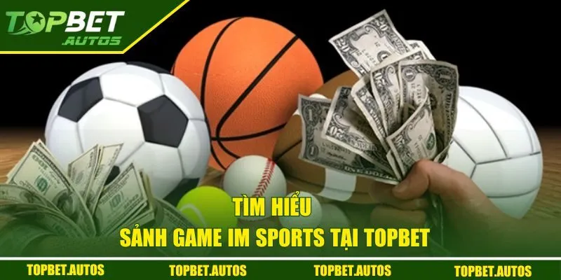 Tìm hiểu sảnh game IM Sports tại Topbet